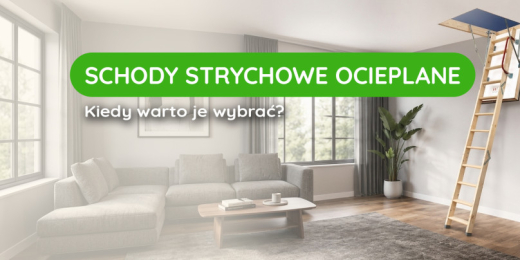 Schody strychowe ocieplane: kiedy warto je wybrać, jak ograniczyć straty ciepła?