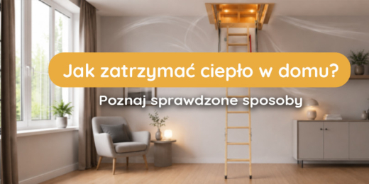 Jak ograniczyć utratę ciepła przez właz strychowy? Sposoby na cieplejszy dom